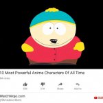 He fears nearly not a thing | image tagged in top 10 most powerful anime characters of all time,south park,eric cartman | made w/ Imgflip meme maker