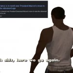 Oh shit here we go again | image tagged in oh shit here we go again,france,emmanuel macron,strike,french revolution | made w/ Imgflip meme maker