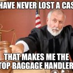 Never lost a case | I HAVE NEVER LOST A CASE; THAT MAKES ME THE TOP BAGGAGE HANDLER. | image tagged in judge,never lost a case,i must be,top baggage handler,fun | made w/ Imgflip meme maker