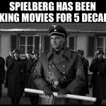Persistence of disorder | SPIELBERG HAS BEEN MAKING MOVIES FOR 5 DECADES | image tagged in amon goeth speech,steven spielberg | made w/ Imgflip meme maker