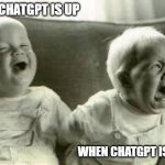 ChatGPT | WHEN CHATGPT IS UP; WHEN CHATGPT IS DOWN | image tagged in happy sad | made w/ Imgflip meme maker