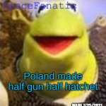 Ye Olde Announcements | Poland made half gun half hatchet | image tagged in ye olde announcements | made w/ Imgflip meme maker
