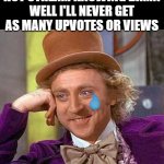 You can't tell me this isn't the most relatable meme on Imgflip!? | ME WATCHING THE HOT STREAM KNOWING DAMN WELL I'LL NEVER GET AS MANY UPVOTES OR VIEWS | image tagged in memes,creepy condescending wonka,sad,downvote,imgflip | made w/ Imgflip meme maker