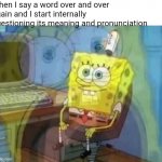 E | When I say a word over and over again and I start internally questioning its meaning and pronunciation | image tagged in internal screaming,memes,english | made w/ Imgflip meme maker