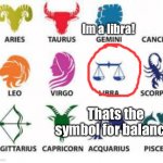Yo | Im a libra! Thats the symbol for balance! | image tagged in zodiac signs | made w/ Imgflip meme maker