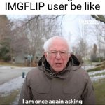 Bernie | An average IMGFLIP user be like; FOR UPVOTES | image tagged in bernie,not upvote begging | made w/ Imgflip meme maker