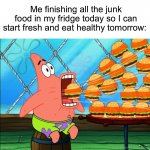 If only…lol | Me finishing all the junk food in my fridge today so I can start fresh and eat healthy tomorrow: | image tagged in patrick star eat,memes,funny,true story,relatable memes,eating | made w/ Imgflip meme maker