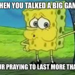 Naked Spongebob | WHEN YOU TALKED A BIG GAME; AND NOW YOUR PRAYING TO LAST MORE THAN 5 STROKES | image tagged in naked spongebob | made w/ Imgflip meme maker