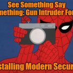 Spiderman Camera | See Something Say Something: Gun Intruder Found; Installing Modern Security | image tagged in memes,spiderman camera,spiderman | made w/ Imgflip meme maker