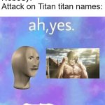 Combat titan would sound cooler but ok | Nobody:
Attack on Titan titan names:; Attack titan | image tagged in ah yes enslaved,memes,attack on titan,why are you reading the tags | made w/ Imgflip meme maker