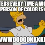 Angry homer | GRIFTERS EVERY TIME A WOMAN OR A PERSON OF COLOR IS CAST; WWWWWWOOOOOKKKKKE!!!!!!!! | image tagged in angry homer | made w/ Imgflip meme maker