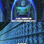Boys Vs Girls Part 1 | A GIRL THINKIG SHE HAS A UNIQUE FASHION STYLE BOYS | image tagged in buzz lightyear clones | made w/ Imgflip meme maker