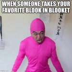 Pink Guy Screaming  | WHEN SOMEONE TAKES YOUR FAVORITE BLOOK IN BLOOKET | image tagged in pink guy screaming | made w/ Imgflip meme maker