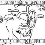 Yesssss | RARE FOOTAGE OF THE AVERAGE; MEMBER OF CANCEL CULTURE | image tagged in ding ding,cancel culture | made w/ Imgflip meme maker