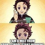 Taisho Secret | I AM A MILE FROM YOUR SCHOOL START RUNNING | image tagged in taisho secret | made w/ Imgflip meme maker