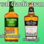 Universal Gaelic Translator - Irish | Universal Gaelic translator; Good afternoon! Good evening! Good night! Good morning! | image tagged in top irish whiskey brands jpp,irish,language,travelling,tourism,drinking | made w/ Imgflip meme maker