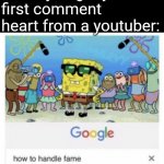 It always starts out great | When you get your first comment heart from a youtuber: | image tagged in how to handle fame,memes,challenge,famous,youtube | made w/ Imgflip meme maker