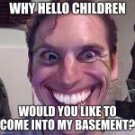 SURE! | WHY HELLO CHILDREN; WOULD YOU LIKE TO COME INTO MY BASEMENT? | image tagged in when the imposter is sus | made w/ Imgflip meme maker