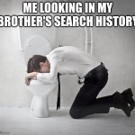 vomiting politician | ME LOOKING IN MY BROTHER'S SEARCH HISTORY | image tagged in vomiting politician | made w/ Imgflip meme maker