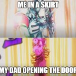 femboy issues | ME IN A SKIRT; MY DAD OPENING THE DOOR | image tagged in tusk opens love train | made w/ Imgflip meme maker