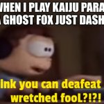 ... | ME WHEN I PLAY KAIJU PARADISE AS A GHOST FOX JUST DASHING: | image tagged in hahahahha,memes,so true memes,funny,you had one job | made w/ Imgflip meme maker