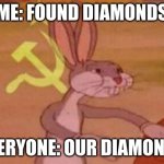 our diamonds | ME: FOUND DIAMONDS; EVERYONE: OUR DIAMONDS | image tagged in our,minecraft | made w/ Imgflip meme maker