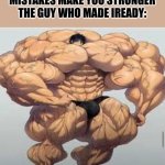 upvote if you hate iready | "MISTAKES MAKE YOU STRONGER"
THE GUY WHO MADE IREADY: | image tagged in mistakes make you stronger,school,sucks | made w/ Imgflip meme maker