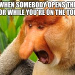 I have major anxiety when this happens | WHEN SOMEBODY OPENS THE DOOR WHILE YOU'RE ON THE TOILET | image tagged in janusz monkey screaming | made w/ Imgflip meme maker