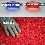 Why do they punish the victim | PUNISH THE VICTIM; PUNISH THE BULLY; SCHOOLS | image tagged in blue or red pill,school is bad | made w/ Imgflip meme maker