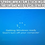 Relatable? | MY PHONE WHEN I AM STUCK INSIDE AN ELEVATOR AND NEED TO CALL THE POLICE | image tagged in windows 10 update | made w/ Imgflip meme maker