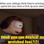 Insert title here | When your siblings think they're winning the game but you have a trick up your sleeve: | image tagged in hahahahha,memes,funny | made w/ Imgflip meme maker