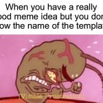 Always happens to me | When you have a really good meme idea but you don’t know the name of the template: | image tagged in visible frustration,why are you reading the tags,im warning you,stop reading the tags,you asked for it,never gonna give you up | made w/ Imgflip meme maker