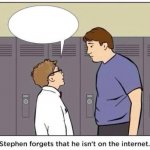 Stephen forgets that he isn't on the internet.