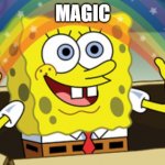 spongebob magic | MAGIC | image tagged in spongebob magic,magic | made w/ Imgflip meme maker