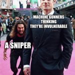 imagine spending thousands on a machine gun for that | MACHINE GUNNERS THINKING THEY'RE INVULNERABLE; A SNIPER | image tagged in aquaman sneaking up on superman | made w/ Imgflip meme maker
