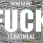 wtf is oatmeal