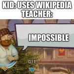 The wiki | KID: USES WIKIPEDIA
TEACHER:; IMPOSSIBLE | image tagged in crazy dave speaking,memes,funny memes,change my mind,boardroom meeting suggestion,one does not simply | made w/ Imgflip meme maker