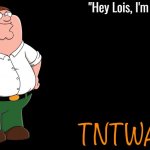 Hey Lois I’m on a meme; TNTwarD