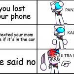 Panik kalm panik but my version | you lost your phone; you texted your mom to see if it's in the car; she said no | image tagged in panik kalm panik but my version | made w/ Imgflip meme maker