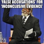 The amount of X is too damn high | THE MISUSE OF ‘FALSE ACCUSATIONS’ FOR ‘INCONCLUSIVE EVIDENCE’; IS TOO DAMNED HIGH | image tagged in the amount of x is too damn high | made w/ Imgflip meme maker