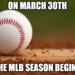 I'm excited! | ON MARCH 30TH; THE MLB SEASON BEGINS | image tagged in baseball,mlb,mlb baseball,sports | made w/ Imgflip meme maker