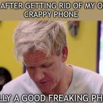 Finally | ME AFTER GETTING RID OF MY OLD 

CRAPPY PHONE; FINALLY A GOOD FREAKING PHONE | image tagged in finally some good food,phone | made w/ Imgflip meme maker