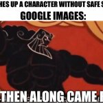 Word | ME: *SEARCHES UP A CHARACTER WITHOUT SAFE SEARCH ON*; GOOGLE IMAGES:; AND THEN ALONG CAME R34! | image tagged in and then along came zeus | made w/ Imgflip meme maker