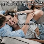 Love story | - Honey, I´ve got some good news and some bad news! What do you want to hear first? - The bad news... - OK. You´re not the father... | image tagged in boyfriend,girlfriend | made w/ Imgflip meme maker
