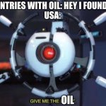 give the oil | COUNTRIES WITH OIL: HEY I FOUND OIL
USA:; OIL | image tagged in give me the plant | made w/ Imgflip meme maker