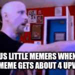 we the little memers... | US LITTLE MEMERS WHEN OUR MEME GETS ABOUT 4 UPVOTES | image tagged in gifs,fun | made w/ Imgflip video-to-gif maker