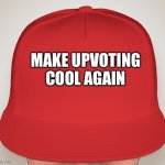 Trump Hat | MAKE UPVOTING COOL AGAIN | image tagged in trump hat | made w/ Imgflip meme maker