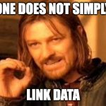 Lord of the links | ONE DOES NOT SIMPLY; LINK DATA | image tagged in one does not simply blank | made w/ Imgflip meme maker