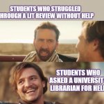 Lit Reviews | STUDENTS WHO STRUGGLED THROUGH A LIT REVIEW WITHOUT HELP; STUDENTS WHO ASKED A UNIVERSITY LIBRARIAN FOR HELP | image tagged in nick cage and pablo pascal | made w/ Imgflip meme maker