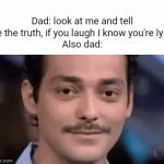 Meme #536 | Dad: look at me and tell me the truth, if you laugh I know you're lying
Also dad: | image tagged in gifs,dads,memes,funny,laugh,lying | made w/ Imgflip video-to-gif maker